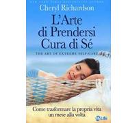 L'arte di prendersi cura di sé. Come trasformare la propria vita un mese alla volta