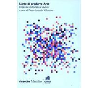 L'arte di produrre arte. Imprese culturali e lavoro