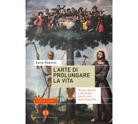 L'arte di prolungare la vita. Medici, filosofi e alchimisti alla ricerca d...