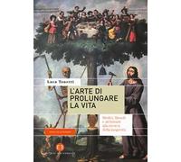 L' arte di prolungare la vita. Medici, filosofi e alchimisti alla ricerca della longevità