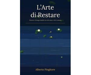 L'Arte di Restare: Ovvero: il lungo duello tra chi ama e chi è amato