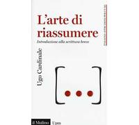 L'arte di riassumere. Introduzione alla scrittura breve