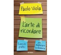 L'arte di ricordare. Esercizi pratici per migliorare la memoria