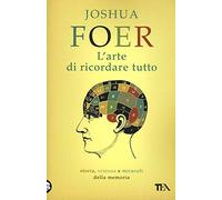 L'arte di ricordare tutto. Storia, scienza e miracoli della memoria