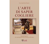 L'arte di saper cogliere. Raccolta di poesie che sanno aprirti il cuore ed...