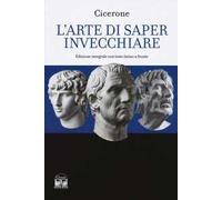 L'arte di saper invecchiare. Con testo latino a fronte