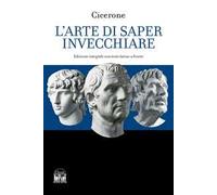 L'arte di saper invecchiare. Con testo latino a fronte. Ediz. bilingue