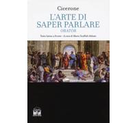 L'arte di saper parlare. Orator. Testo latino a fronte