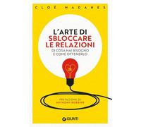 L'arte di sbloccare le relazioni. Di cosa hai bisogno e come ottenerlo - M...