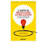 L'arte di sbloccare le relazioni. Di cosa hai bisogno e come ottenerlo - M...