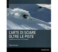 l'arte di sciare oltre le piste. il metodo caruso per lo sci completo