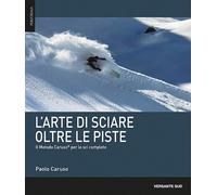 L'ARTE DI SCIARE OLTRE LE PISTE. IL METODO CARUSO PER LO SCI COMPLETO - CARUSO