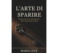 L'Arte di Sparire: Alcune persone spariscono. Altre imparano a farlo.