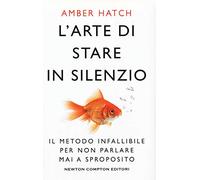 L'arte di stare in silenzio. Il metodo infallibile per non parlare mai a sproposito