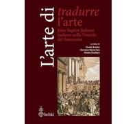 L'ARTE DI TRADURRE L'ARTE . JOHN BAPTIST JACKSON INCISORE NELLA VENEZIA - FARA
