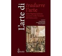 L'arte di tradurre l'arte. John Baptist Jackson incisore nella Venezia del Settecento