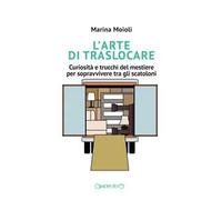 L' arte di traslocare. Curiosità e trucchi del mestiere per sopravvivere tra gli scatoloni