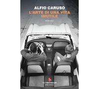 L'arte di una vita inutile - Caruso Alfio
