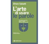 L' arte di usare le parole. Per ottenere consenso, gestire i conflitti, diventare indimenticabili