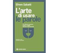 L'arte di usare le parole. Per ottenere consenso, gestire i conflitti, diventare indimenticabili