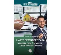 L'arte di vendere casa. Vendere casa è semplice, con le giuste strategie