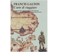 L' arte di viaggiare. Il manuale degli esploratori inglesi dell'Ottocento secondo le indicazioni della Royal Geographical Society