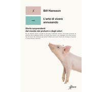 L'arte di vivere annusando. Storie sorprendenti dal mondo dei profumi e de...