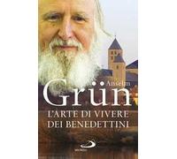 L' arte di vivere dei Benedettini. Come realizzare il potenziale presente nella nostra anima