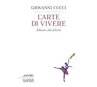 L'arte di vivere. Educare alla felicità - 2019 - Ancora