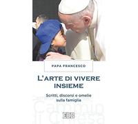 L' arte di vivere insieme. Scritti, discorsi e omelie sulla famiglia