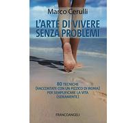 L'arte di vivere senza problemi. 80 tecniche (raccontate con un pizzico di ironia) per semplificare la vita (seriamente)