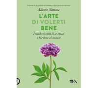 L' arte di volerti bene. Prendersi cura di se stessi e far bene al mondo