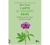 L' arte di volerti bene. Prendersi cura di se stessi e far bene al mondo