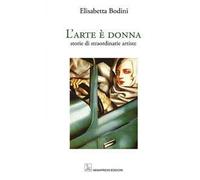 L' arte è donna. Storie di straordinarie artiste. Ediz. a colori