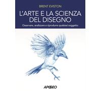 L'arte e la scienza del disegno. Osservare, analizzare e riprodurre qualsiasi so