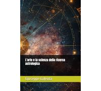 L'ARTE E LA SCIENZA DELLA RICERCA ASTROL0GICA