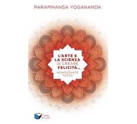 L'arte e la scienza di creare la felicità... nonostante tutto