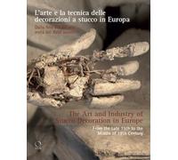 L'arte e la tecnica delle decorazioni a stucco in Europa. Dalla fine del XV alla metà del XVIII secolo-The art and industry of stucco decoration in ... Fine Del XVI All'inizio Del XVIII Secolo "