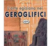 L'arte egiziana nei geroglifici. Ediz. illustrata