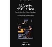 L'arte ermetica. Bosch, Brueghel, Dürer, Van Eyck