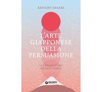 L'arte giapponese della persuasione. Le 7 regole d'oro per farsi