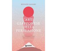 L'arte giapponese della persuasione. Le 7 regole d'oro per farsi dire sì