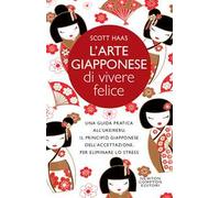 L'arte giapponese di vivere felice. Una guida pratica all’ukeireru, il principio giapponese dell’accettazione, per eliminare lo stress