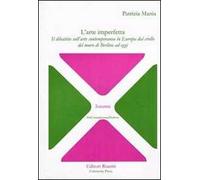 L' arte imperfetta. Il dibattito sull'arte contemporanea in Europa dal crollo del muro di Berlino ad oggi