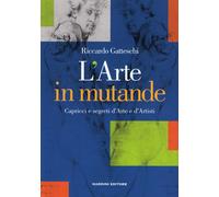 L'arte in mutande. Capricci e segreti d'arte e d'artisti - 2019 -