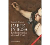 L'arte in rosa. Le donne nella storia dell'arte. Nuova ediz. [Paperback] Triggia