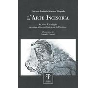 L'arte incisoria. La storia di un viaggio raccontata attraverso l'antica a...