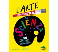 L'arte incontra la scienza. Con 18 attività per essere creativi. Ediz. a c...