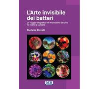 L'arte invisibile dei batteri - Un viaggio fotografico nel microcosmo del cibo tra ricette e curiosità
