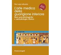 L'arte medica della guarigione interiore. Basi psicobiologiche e metodologia clinica